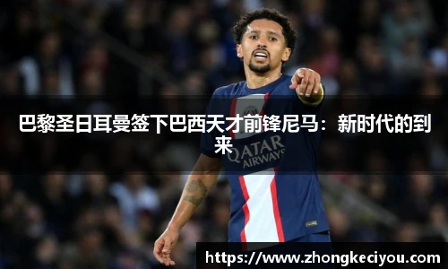 巴黎圣日耳曼签下巴西天才前锋尼马：新时代的到来